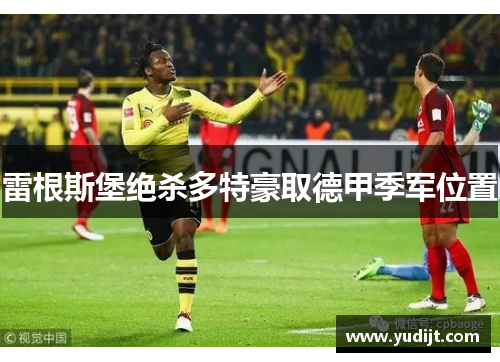 雷根斯堡绝杀多特豪取德甲季军位置