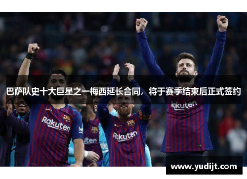 巴萨队史十大巨星之一梅西延长合同，将于赛季结束后正式签约