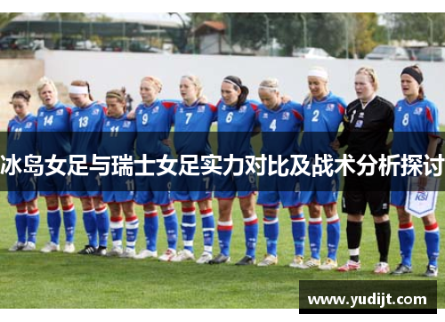 冰岛女足与瑞士女足实力对比及战术分析探讨